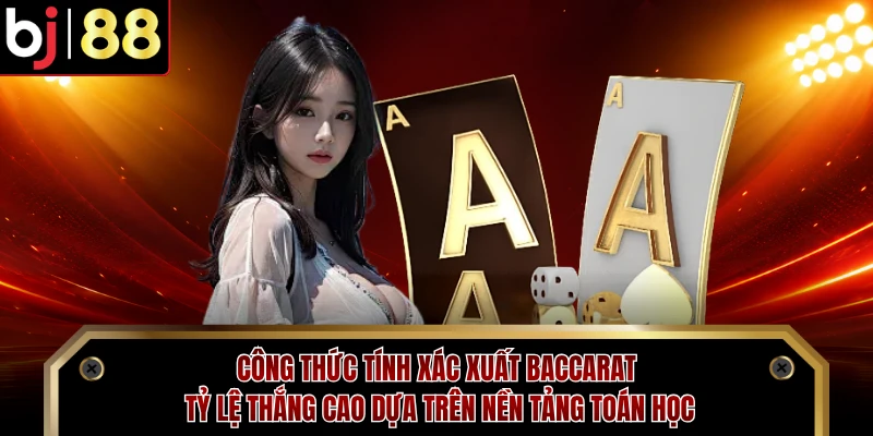Công thức tính xác xuất baccarat tỷ lệ thắng cao dựa trên nền tảng toán học