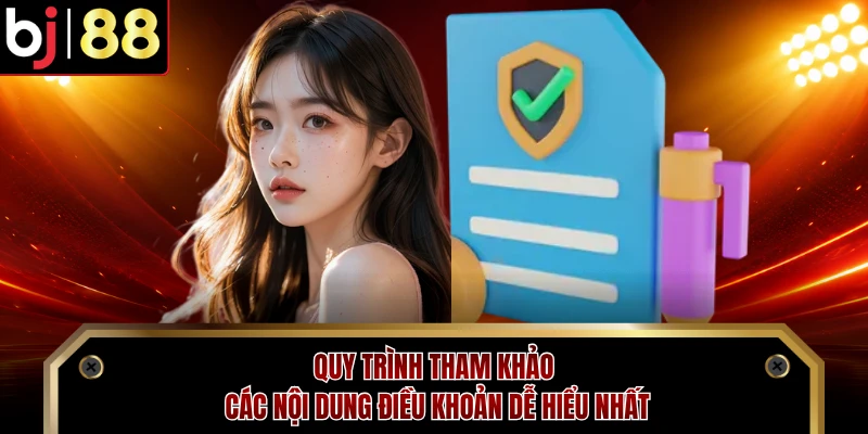Quy trình tham khảo các nội dung điều khoản dễ hiểu nhất